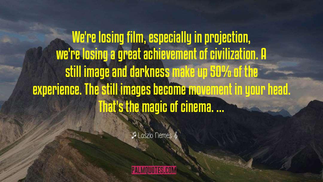 Laszlo Nemes Quotes: We're losing film, especially in