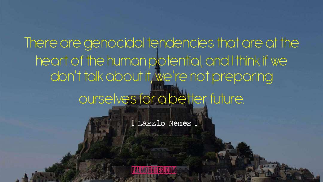 Laszlo Nemes Quotes: There are genocidal tendencies that