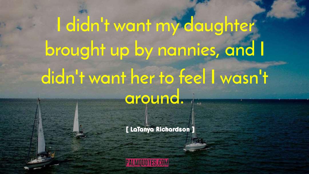LaTanya Richardson Quotes: I didn't want my daughter