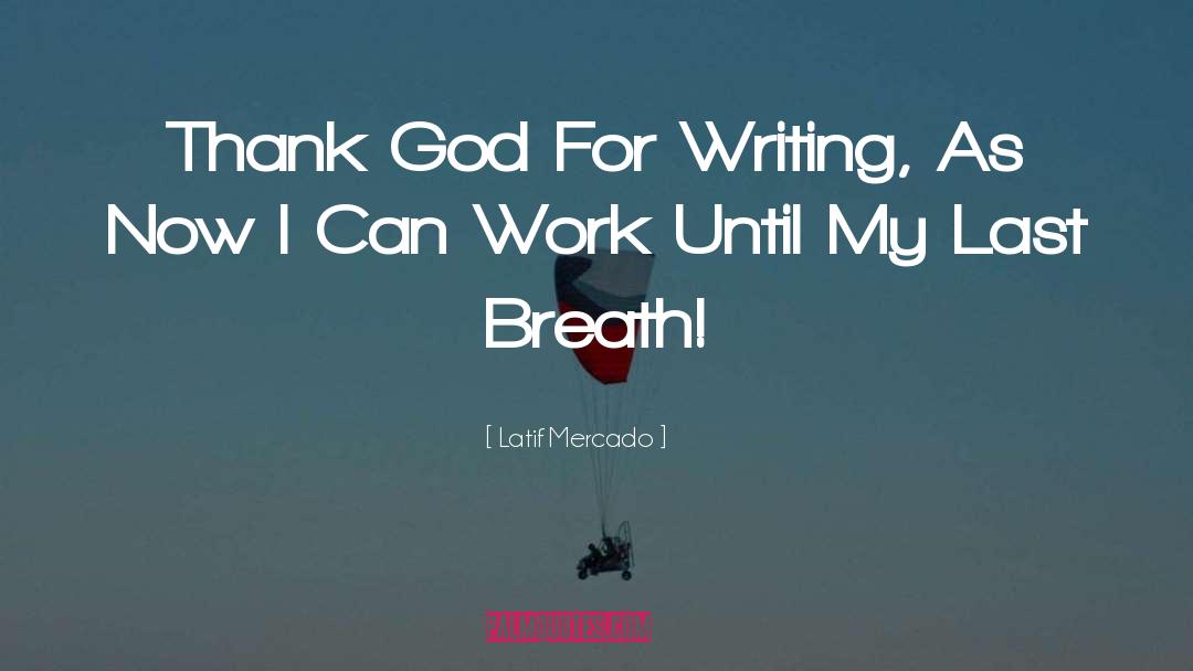 Latif Mercado Quotes: Thank God For Writing, As