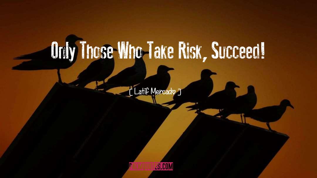 Latif Mercado Quotes: Only Those Who Take Risk,