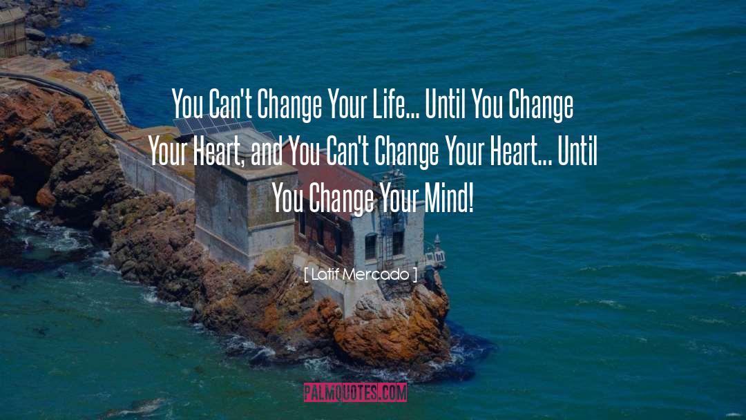 Latif Mercado Quotes: You Can't Change Your Life...