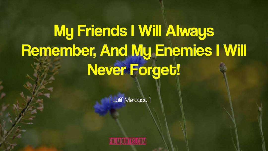 Latif Mercado Quotes: My Friends I Will Always