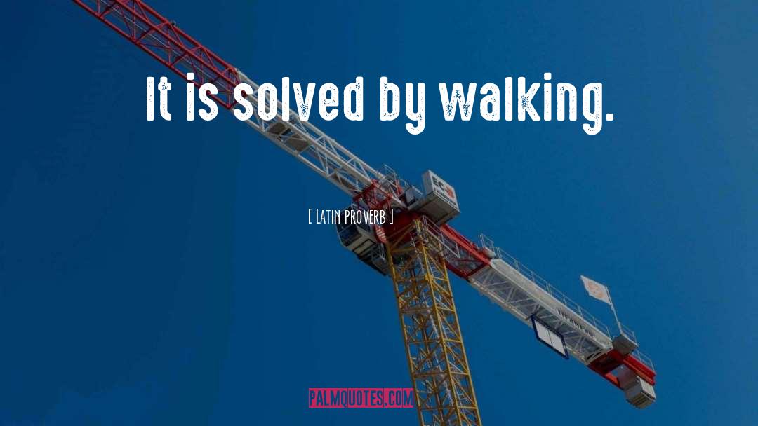 Latin Proverb Quotes: It is solved by walking.