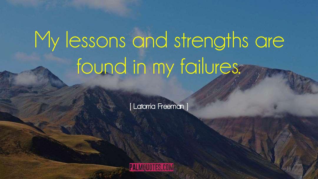 Latorria Freeman Quotes: My lessons and strengths are