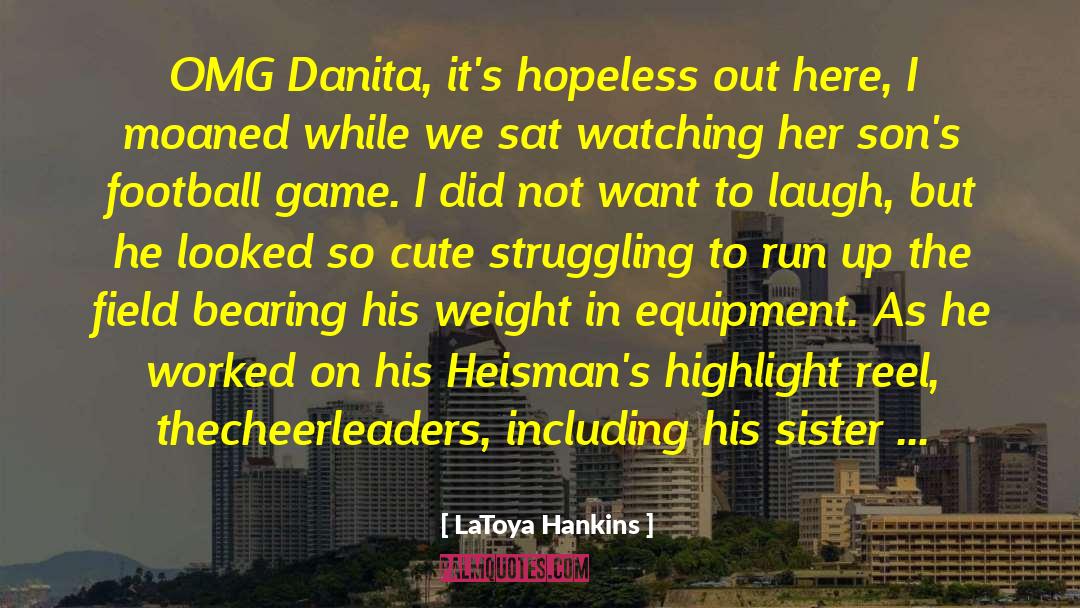 LaToya Hankins Quotes: OMG Danita, it's hopeless out