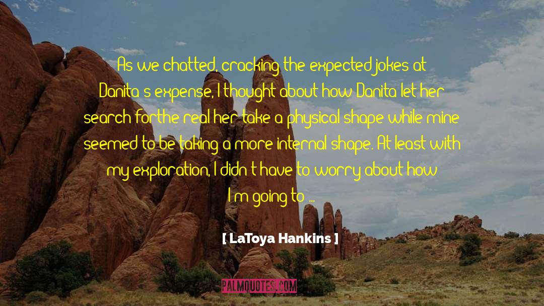 LaToya Hankins Quotes: As we chatted, cracking the
