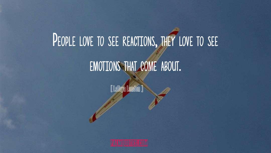 LaToya London Quotes: People love to see reactions,