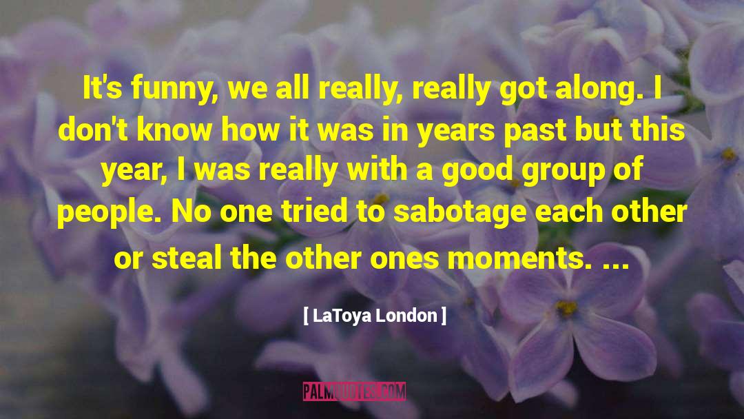 LaToya London Quotes: It's funny, we all really,