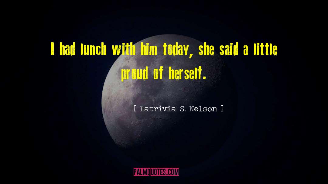 Latrivia S. Nelson Quotes: I had lunch with him