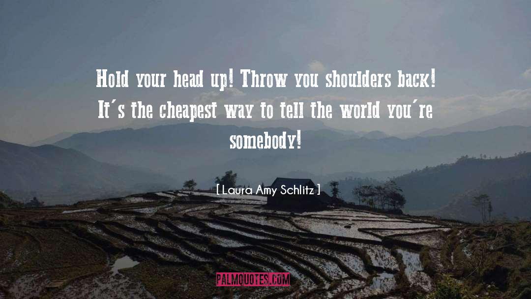 Laura Amy Schlitz Quotes: Hold your head up! Throw