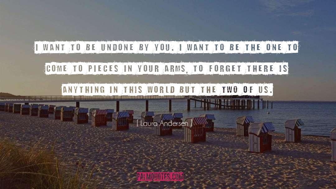 Laura Andersen Quotes: I want to be undone