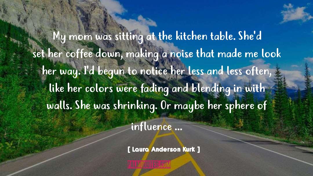 Laura Anderson Kurk Quotes: My mom was sitting at