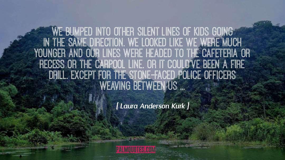 Laura Anderson Kurk Quotes: We bumped into other silent