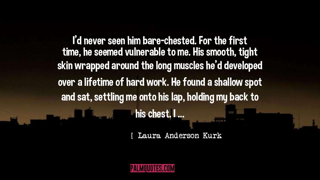 Laura Anderson Kurk Quotes: I'd never seen him bare-chested.