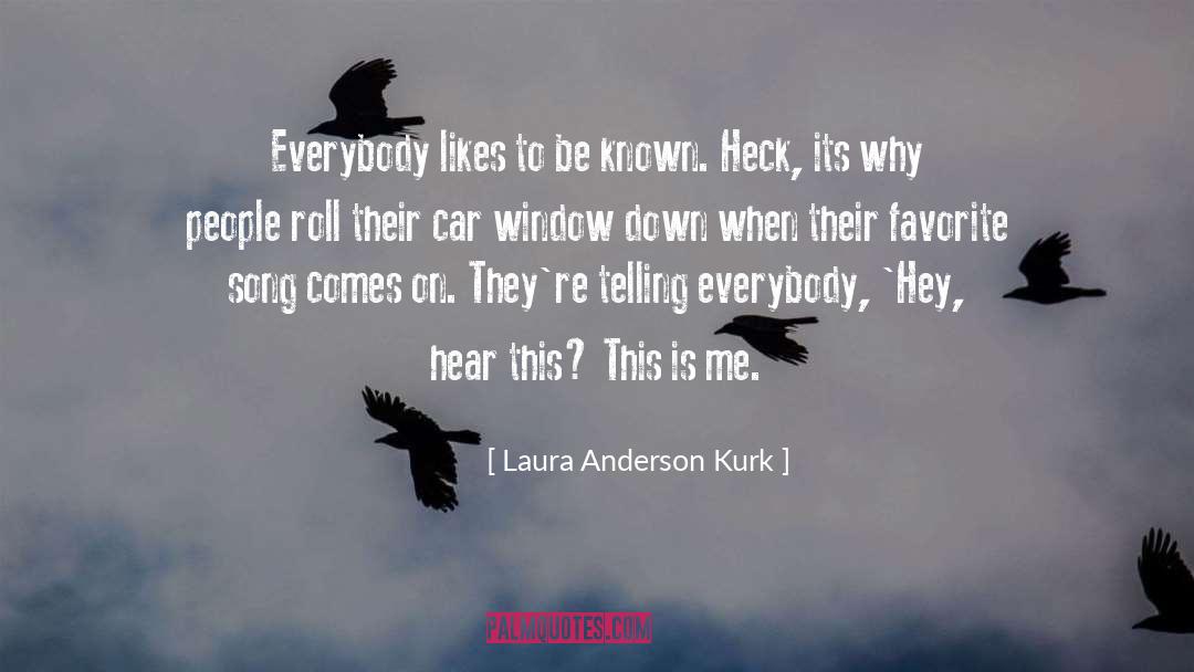 Laura Anderson Kurk Quotes: Everybody likes to be known.