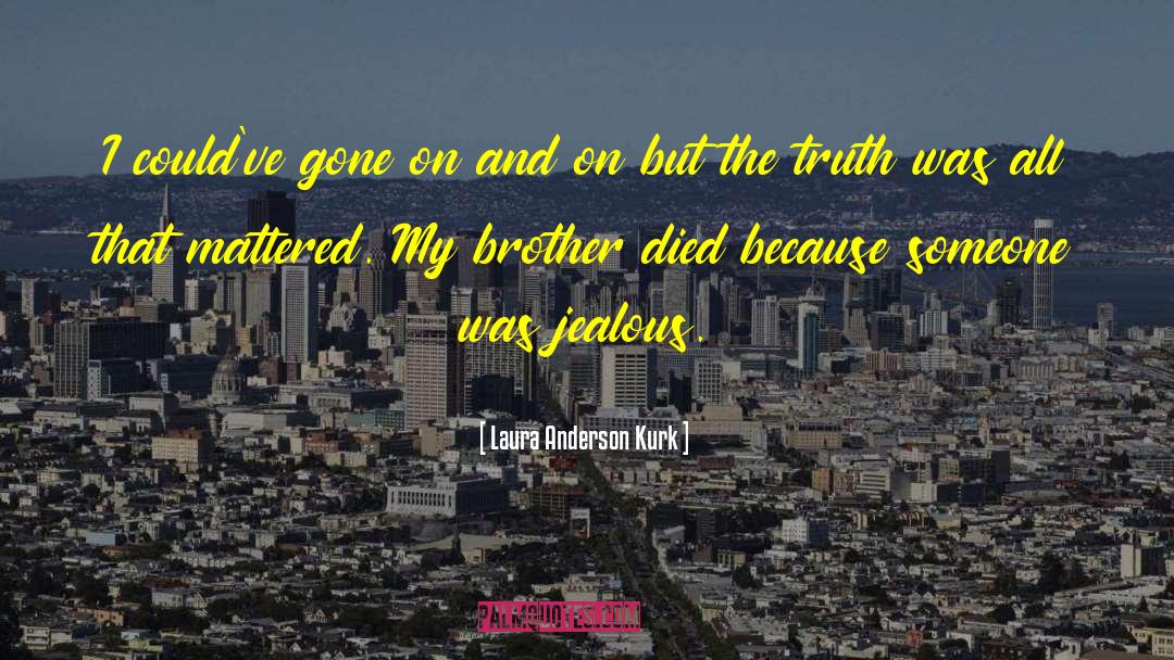 Laura Anderson Kurk Quotes: I could've gone on and