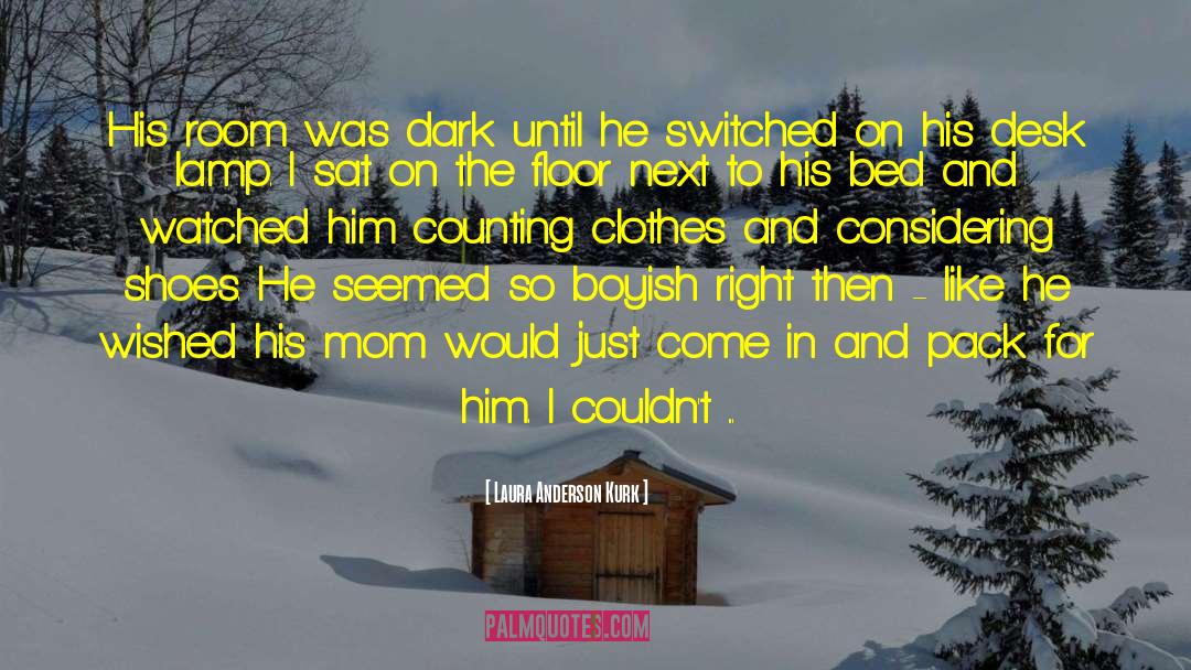 Laura Anderson Kurk Quotes: His room was dark until