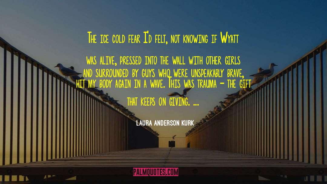 Laura Anderson Kurk Quotes: The ice cold fear I'd