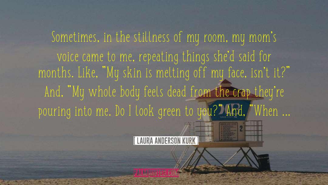 Laura Anderson Kurk Quotes: Sometimes, in the stillness of
