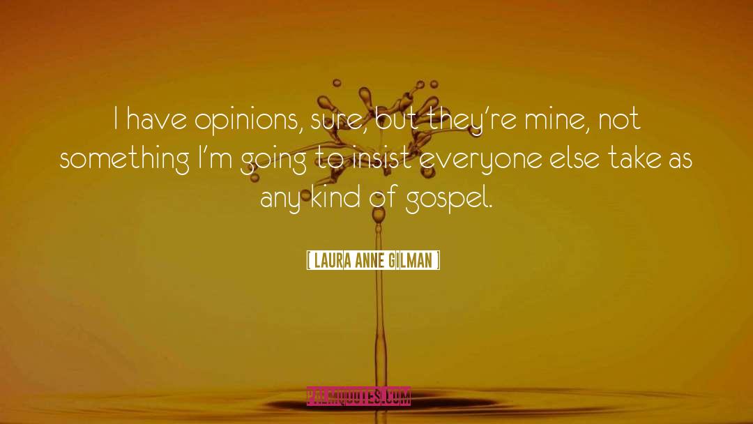 Laura Anne Gilman Quotes: I have opinions, sure, but