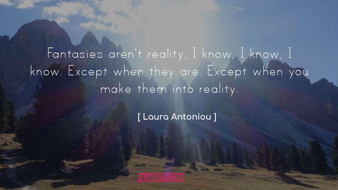 Laura Antoniou Quotes: Fantasies aren't reality, I know,