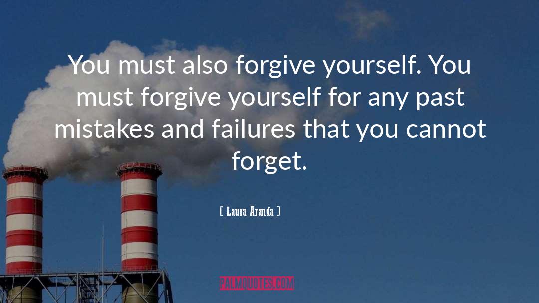 Laura Aranda Quotes: You must also forgive yourself.
