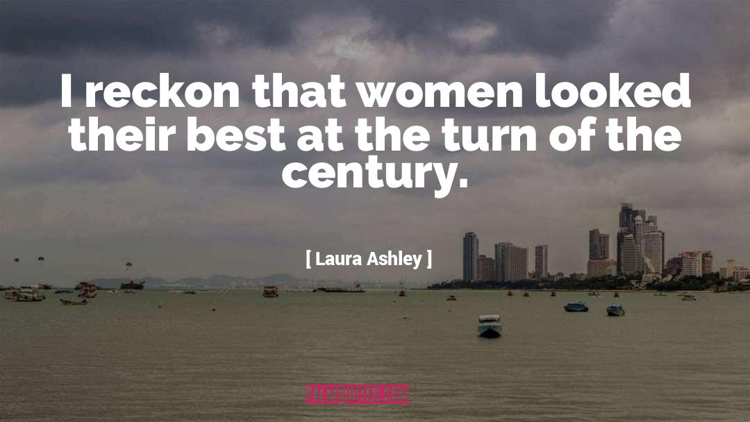 Laura Ashley Quotes: I reckon that women looked