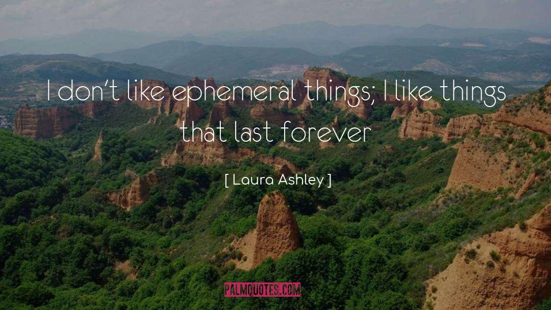 Laura Ashley Quotes: I don't like ephemeral things;