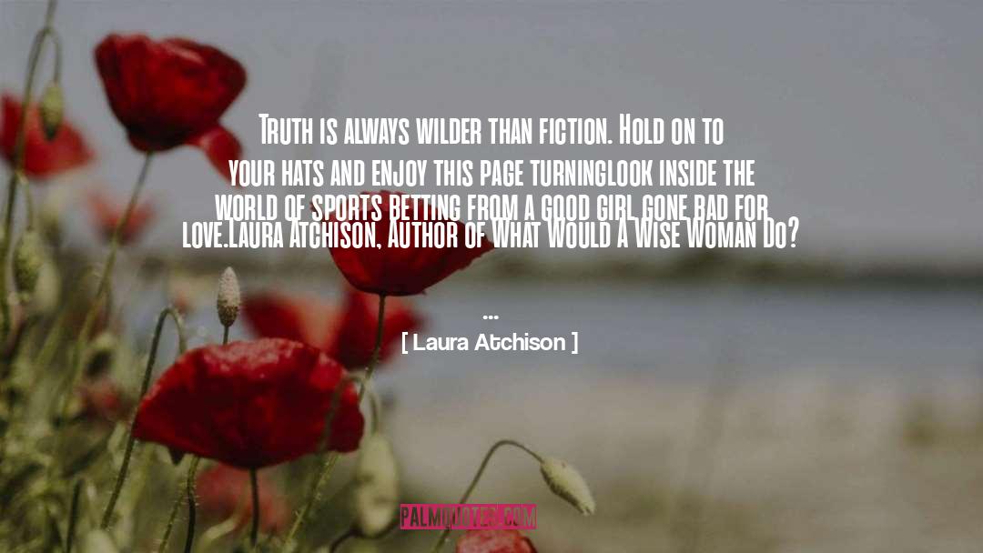 Laura Atchison Quotes: Truth is always wilder than