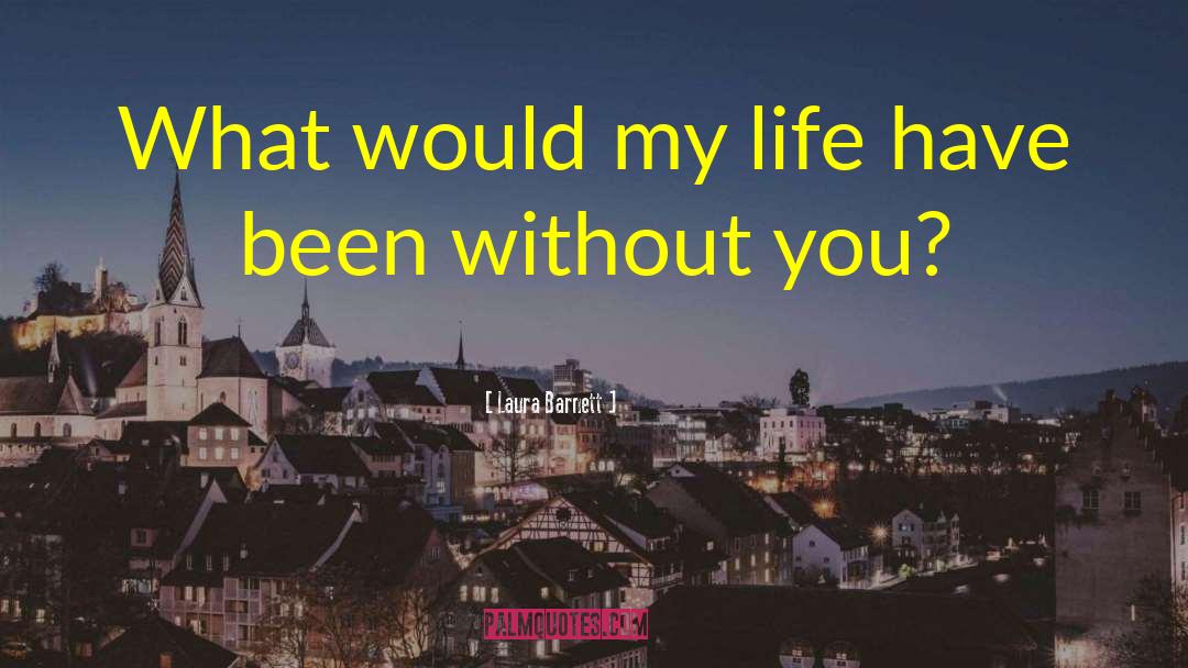 Laura Barnett Quotes: What would my life have