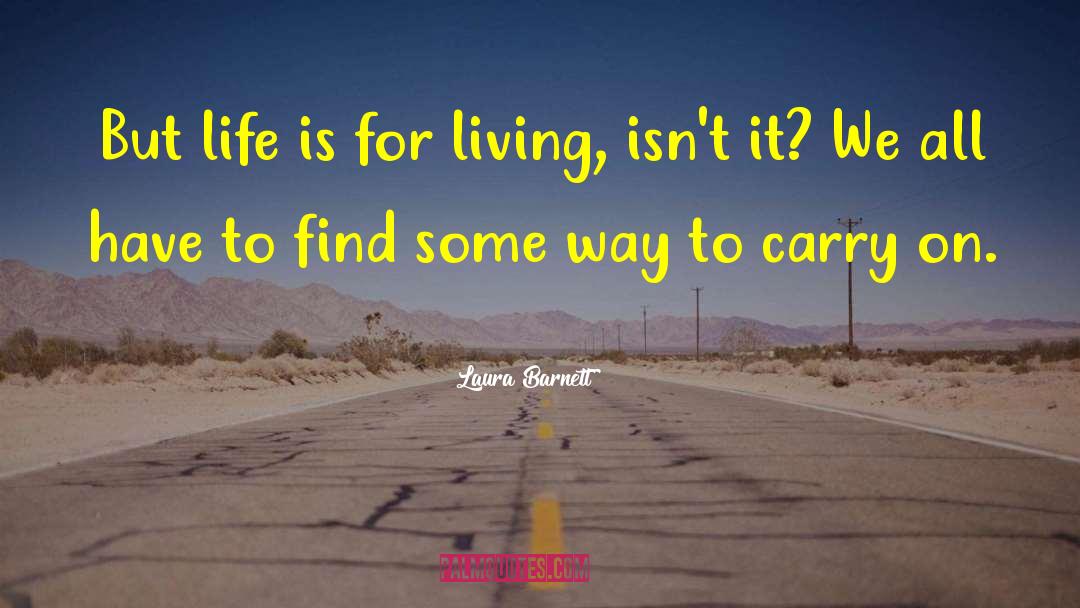 Laura Barnett Quotes: But life is for living,
