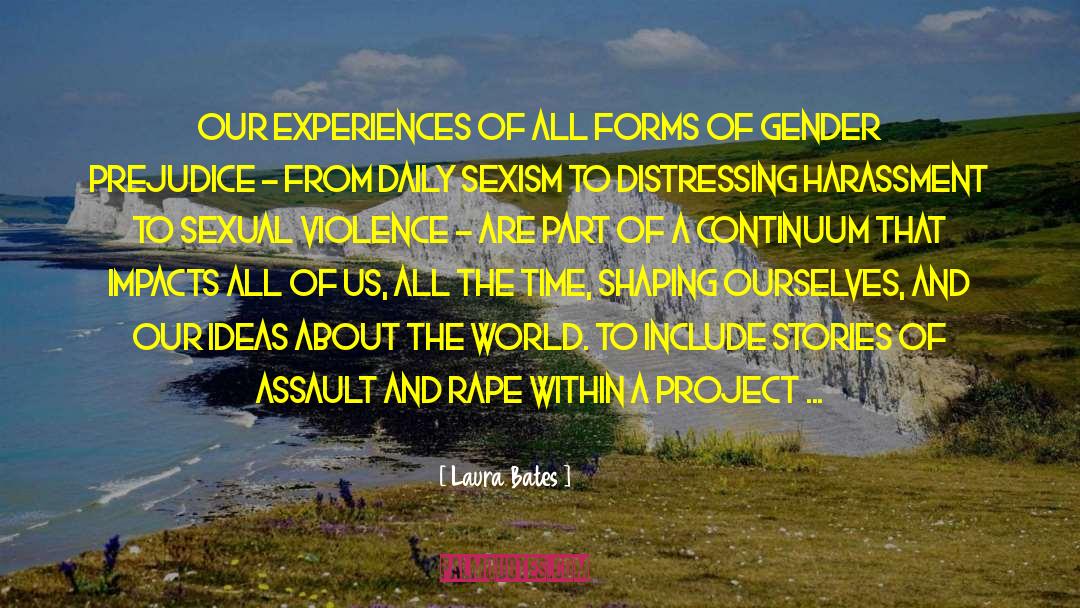 Laura Bates Quotes: Our experiences of all forms