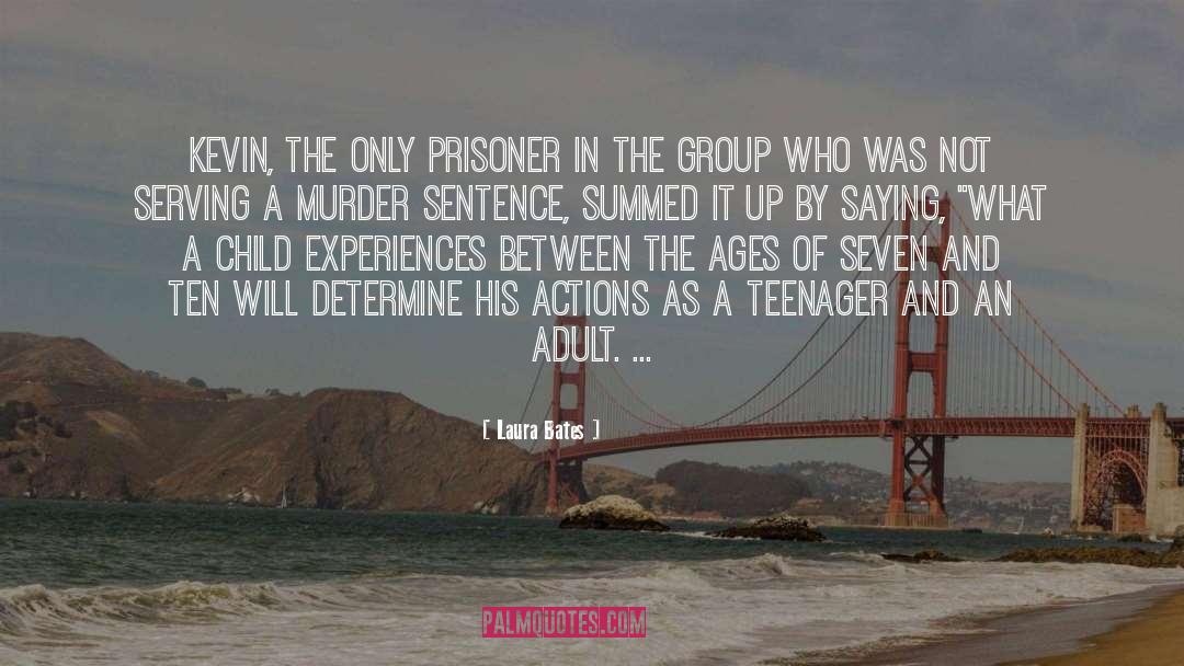 Laura Bates Quotes: Kevin, the only prisoner in