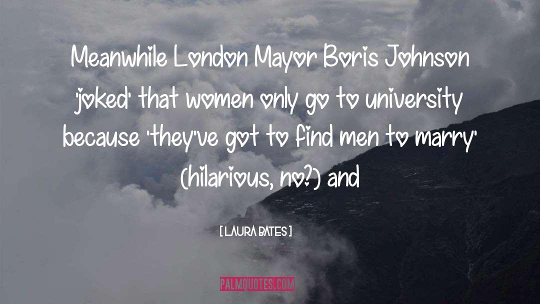 Laura Bates Quotes: Meanwhile London Mayor Boris Johnson