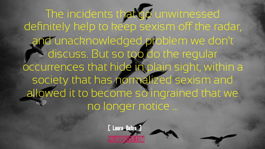Laura Bates Quotes: The incidents that go unwitnessed