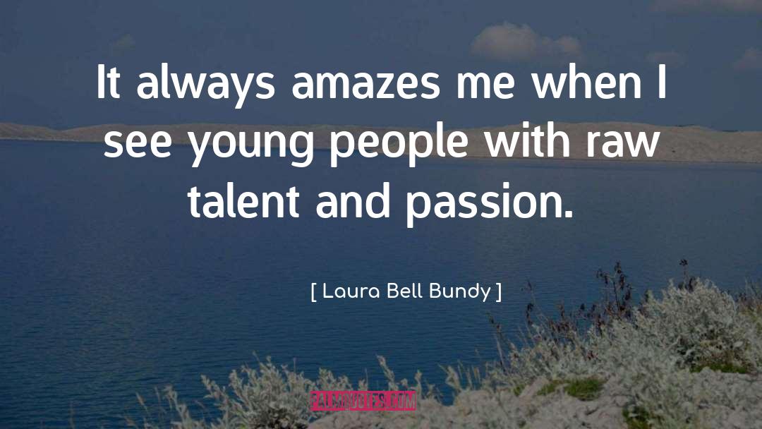 Laura Bell Bundy Quotes: It always amazes me when