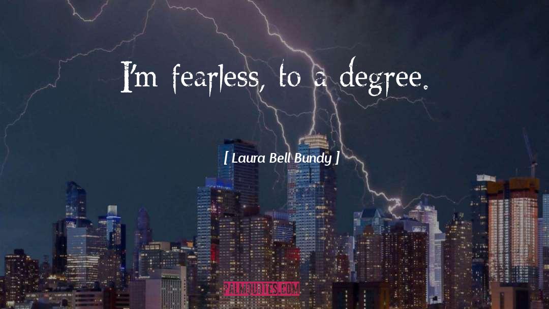 Laura Bell Bundy Quotes: I'm fearless, to a degree.