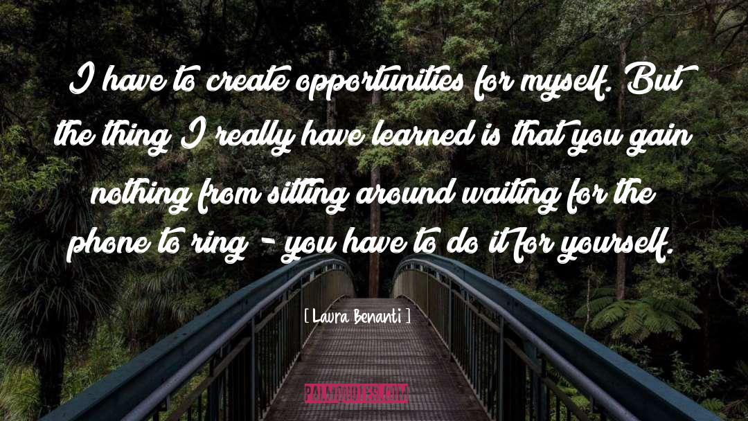 Laura Benanti Quotes: I have to create opportunities