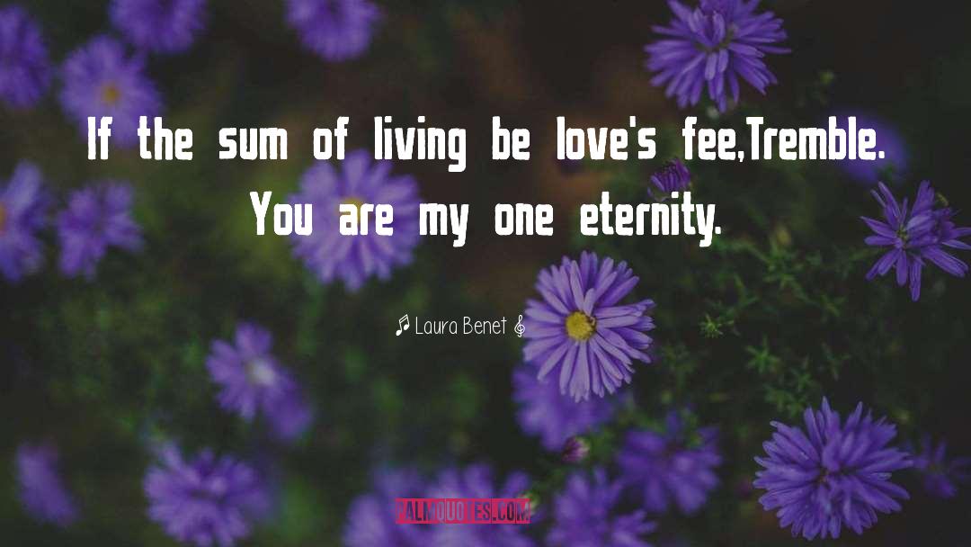 Laura Benet Quotes: If the sum of living
