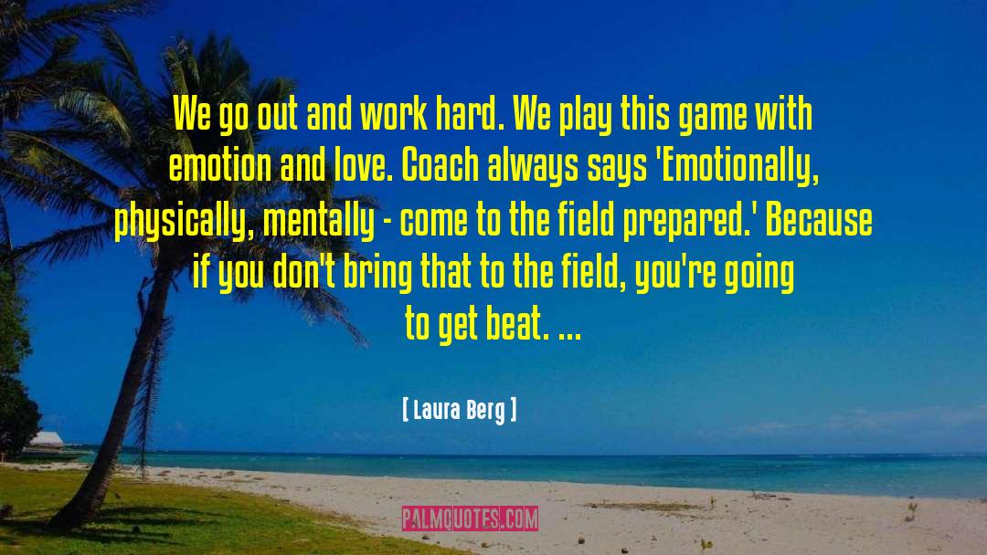 Laura Berg Quotes: We go out and work
