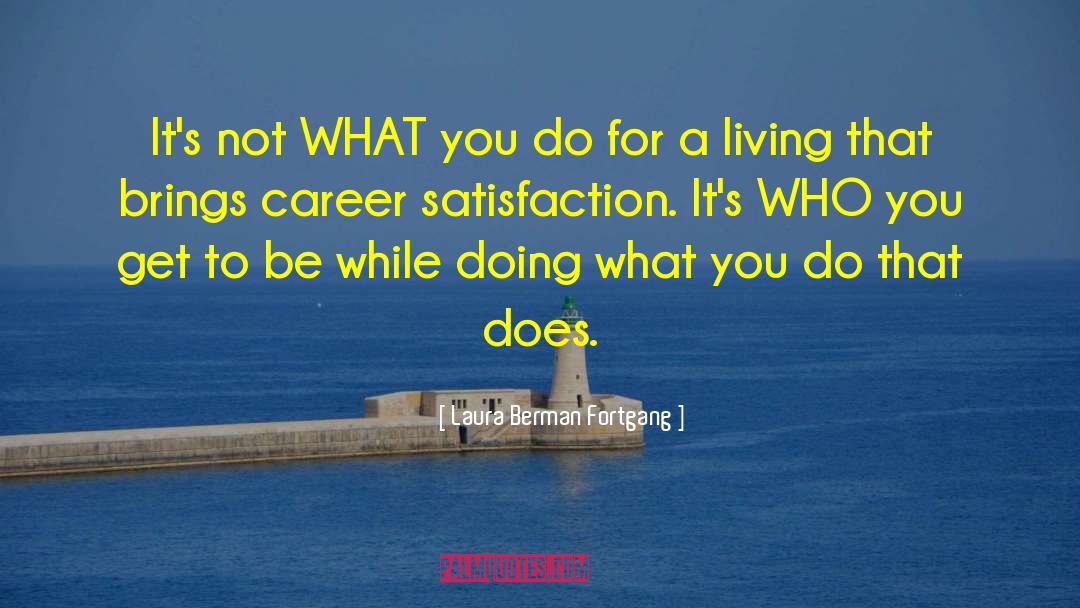 Laura Berman Fortgang Quotes: It's not WHAT you do