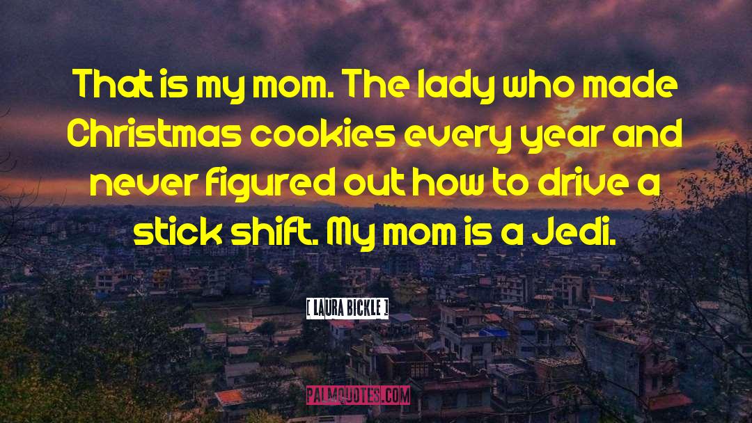 Laura Bickle Quotes: That is my mom. The