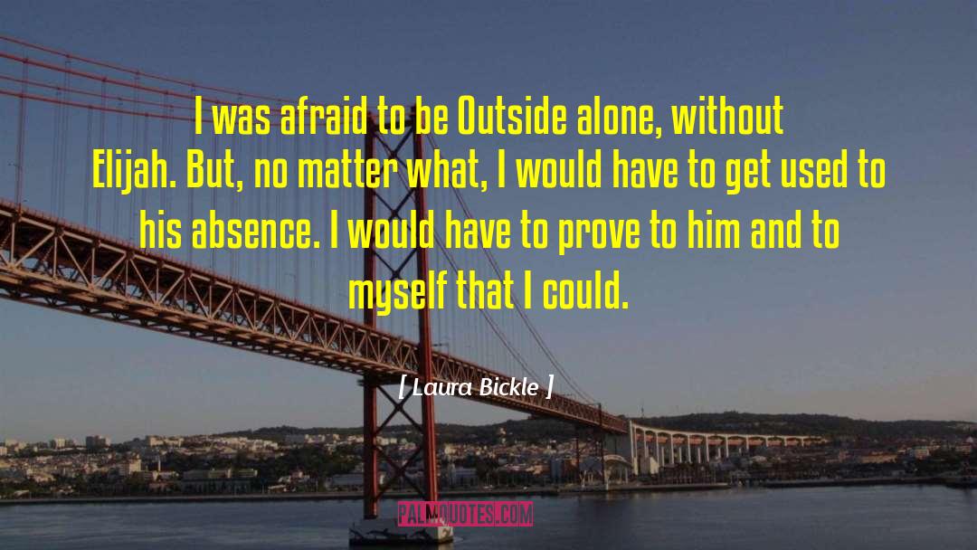 Laura Bickle Quotes: I was afraid to be