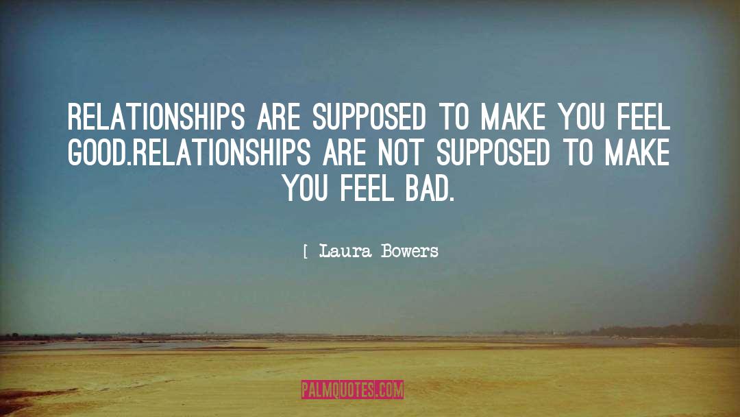 Laura Bowers Quotes: Relationships are supposed to make