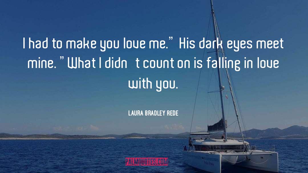 Laura Bradley Rede Quotes: I had to make you