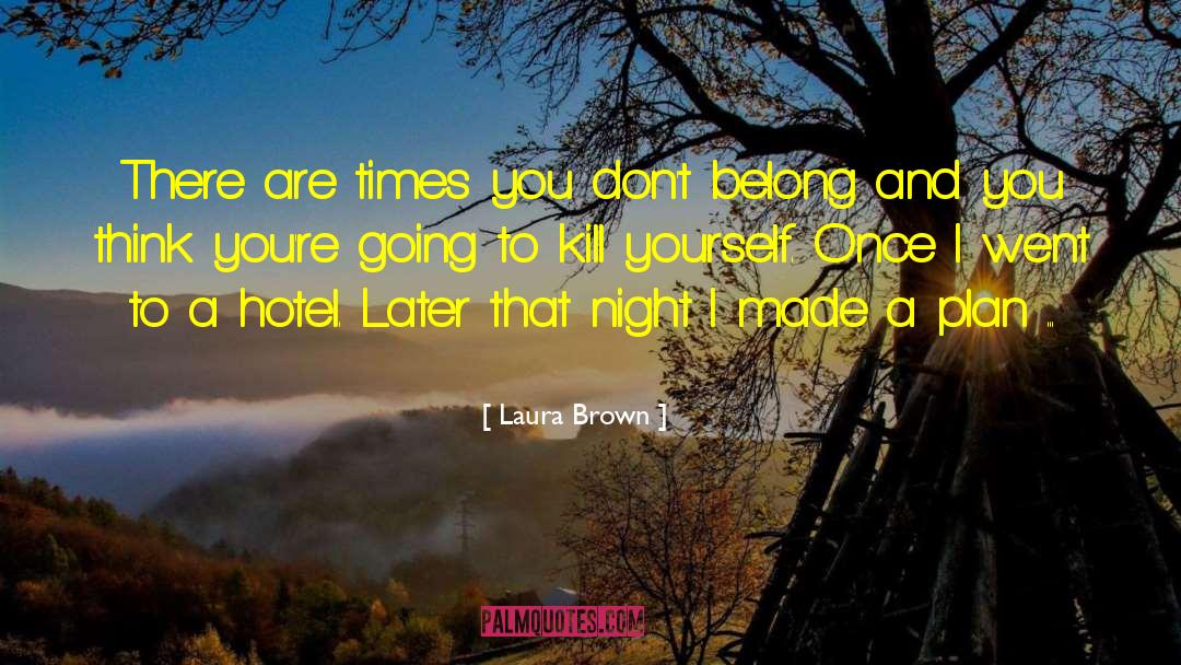 Laura Brown Quotes: There are times you don't