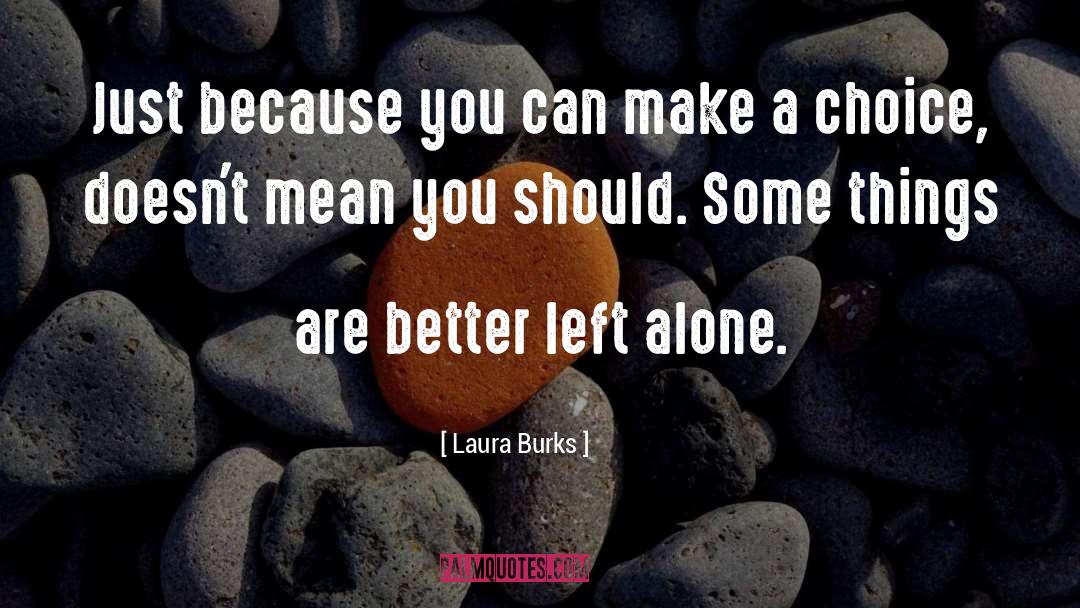 Laura Burks Quotes: Just because you can make