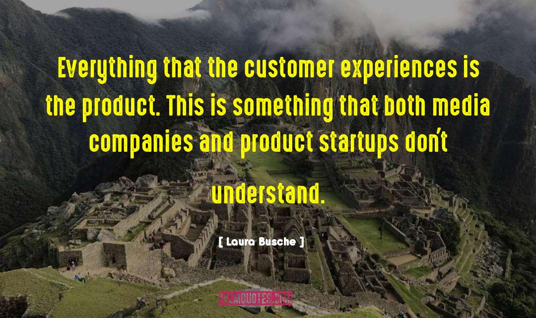 Laura Busche Quotes: Everything that the customer experiences