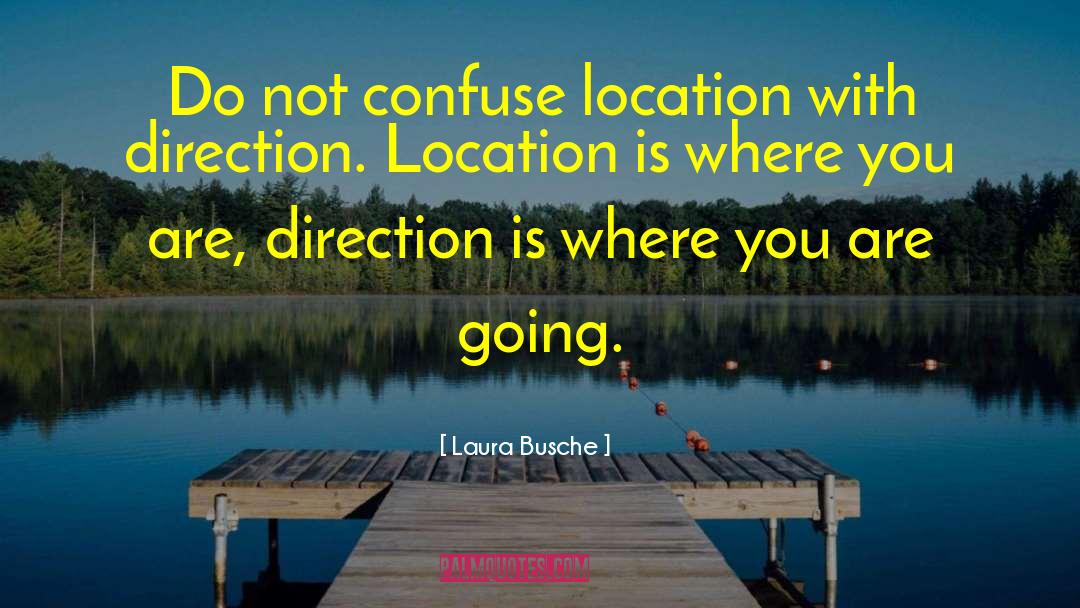 Laura Busche Quotes: Do not confuse location with